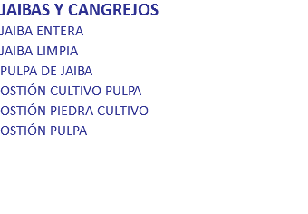 JAIBAS Y CANGREJOS
JAIBA ENTERA JAIBA LIMPIA PULPA DE JAIBA OSTIÓN CULTIVO PULPA OSTIÓN PIEDRA CULTIVO OSTIÓN PULPA 